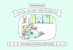 Ein Tag im Leben vom Kleinen Ich: Ein Kinderbuch für Kinder UND Erwachsene