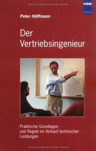 Der Vertriebsingenieur: Praktische Grundlagen und Regeln im Verkauf technischer Leistungen