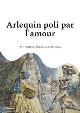 Arlequin poli par l'amour : une comédie en un acte et en prose de Marivaux