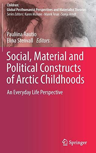 Social, Material and Political Constructs of Arctic Childhoods: An Everyday Life Perspective (Children: Global Posthumanist Perspectives and Materialist Theories)