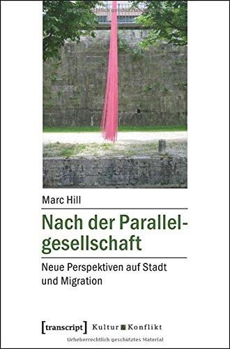 Nach der Parallelgesellschaft: Neue Perspektiven auf Stadt und Migration (Kultur & Konflikt)