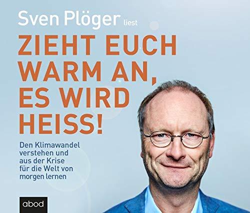 Zieht euch warm an, es wird heiß!: Den Klimawandel verstehen und aus der Krise für die Welt von morgen lernen: Wie wir noch verhindern können, dass unser Wetter immer extremer wird