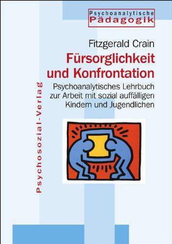 Fürsorglichkeit und Konfrontation: Psychoanalytisches Lehrbuch zur Arbeit mit sozial auffälligen Kindern und Jugendlichen