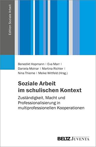 Soziale Arbeit im schulischen Kontext: Zuständigkeit, Macht und Professionalisierung in multiprofessionellen Kooperationen (Edition Soziale Arbeit)