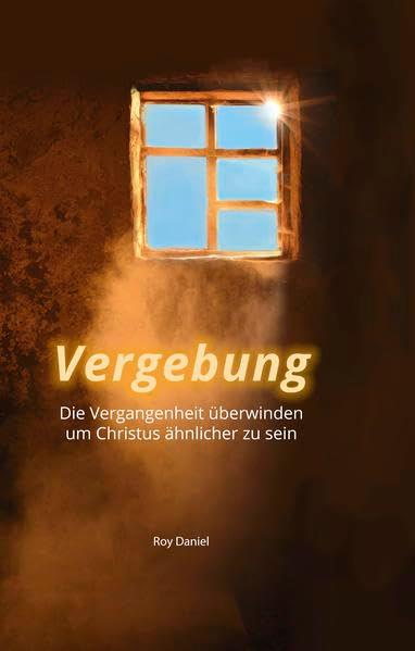 Vergebung: Die Vergangenheit überwinden, um Christus ähnlicher zu sein