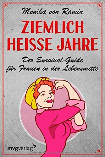 Ziemlich heiße Jahre: Ein Survival-Guide für Frauen in der Lebensmitte