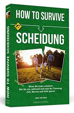 How To Survive Scheidung: Wenn die Liebe scheitert: Wie Sie vor, während und nach der Trennung Zeit, Nerven und Geld sparen