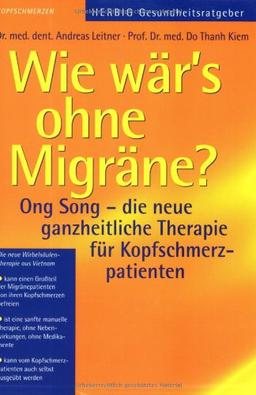 Wie wär's ohne Migräne: Ong Song- die neue ganzheitliche Therapie für Kopfschmerzpatienten