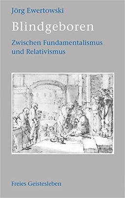 Blindgeboren: Zwischen Fundamentalismus und Relativismus