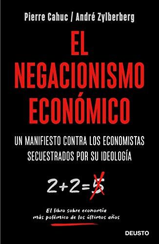 El negacionismo económico : un manifiesto contra los economistas secuestrados por su ideología (Deusto)