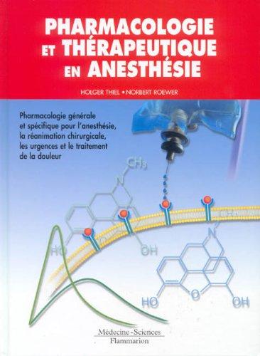 Pharmacologie et thérapeutique en anesthésie : pharmacologie générale et spécifique, la réanimation chirurgicale, les urgences et le traitement de la douleur