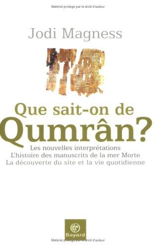 Que sait-on de Qumrân ? : les nouvelles interprétations, l'histoire des manuscrits de la mer Morte, la découverte du site et la vie quotidienne