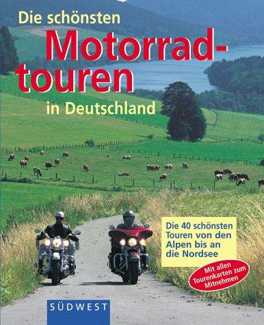 Die schönsten Motorradtouren in Deutschland. Die 40 schönsten Touren von den Alpen bis an die Nordsee