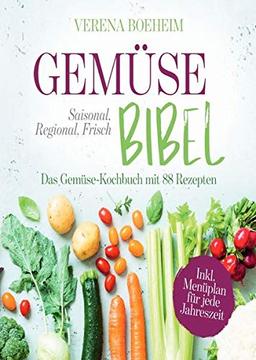 Gemüse-Bibel: Saisonal, Regional, Frisch - Das Gemüse-Kochbuch mit 88 Rezepten und Menüplan für jede Jahreszeit