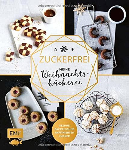 Zuckerfrei – Meine Weihnachtsbäckerei: Plätzchen, Kekse, Lebkuchen und mehr – Gesund backen ohne raffinierten Zucker