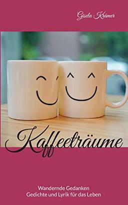 Kaffeeträume: Wandernde Gedanken.. Gedichte und Lyrik für das Leben