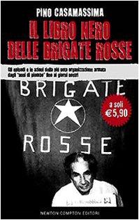 Il libro nero delle Brigate rosse. Gli episodi e le azioni della più nota organizzazione armata dagli «anni di piombo» fino ai giorni nostri