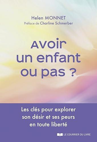 Avoir un enfant ou pas ? : les clés pour explorer son désir et ses peurs en toute liberté