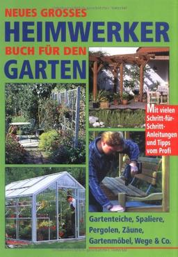 Neues großes Heimwerkerbuch für den Garten: Gartenteiche, Spaliere, Pergolen, Zäune, Gartenmöbel, Wege und Co. Mit vielen ... und Tips vom Profi: ... und Tips vom Profi