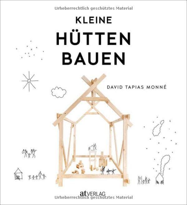 Kleine Hütten bauen: Schritt-für-Schritt-Anleitungen für Hütten aus Laub, Ästen, Papier, Karton oder Holz