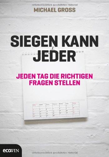 Siegen kann jeder: Jeden Tag die richtigen Fragen stellen