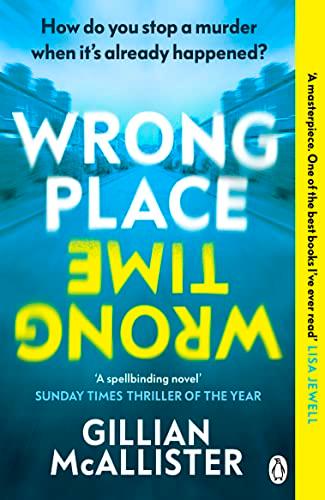 Wrong Place Wrong Time: Can you stop a murder after it's already happened? THE SUNDAY TIMES THRILLER OF THE YEAR AND REESE’S BOOK CLUB PICK 2022