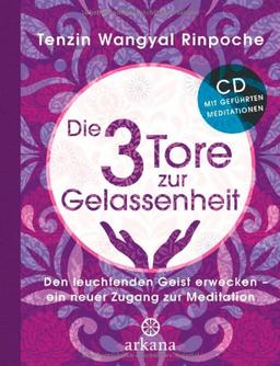 Die drei Tore zur Gelassenheit: Den leuchtenden Geist erwecken - ein neuer Zugang zur Meditation mit "Meditations-CD"