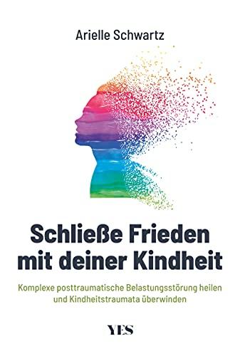 Schließe Frieden mit deiner Kindheit: Komplexe posttraumatische Belastungsstörung (K-PTBS) heilen und Kindheitstraumata überwinden