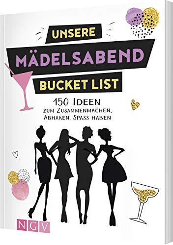 Unsere Mädelsabend Bucket List: 150 Ideen zum Zusammenmachen, Abhaken, Spaß haben