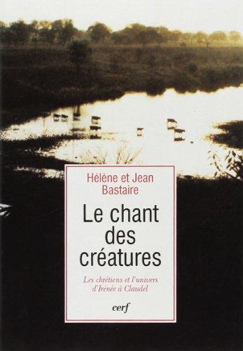 Le chant des créatures : les chrétiens et l'univers, d'Irénée à Claudel