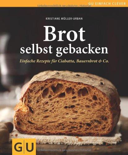 Brot selbst gebacken: Einfache Rezepte für Bauernbrot, Ciabatta & Co. (GU einfach clever Relaunch 2007)