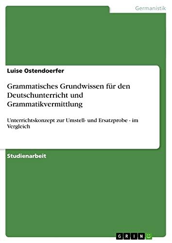 Grammatisches Grundwissen für den Deutschunterricht und Grammatikvermittlung: Unterrichtskonzept zur Umstell- und Ersatzprobe - im Vergleich