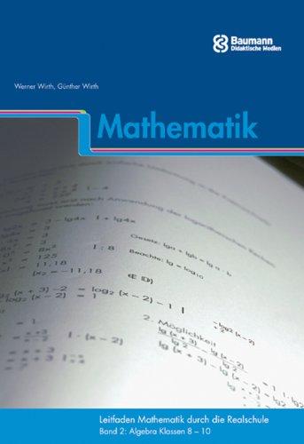 Leitfaden Mathematik durch die Realschule: Algebra Klasse 8-10