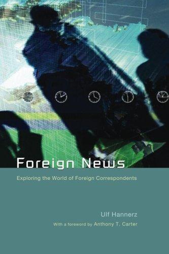 Foreign News: Exploring the World of Foreign Correspondents (The Lewis Henry Morgan Lectures)