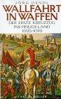 Wallfahrt in Waffen: Der erste Kreuzzug ins Heilige Land 1095-1099