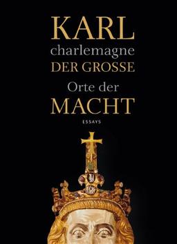 Karl der Große / charlemagne: Orte der Macht. Essays