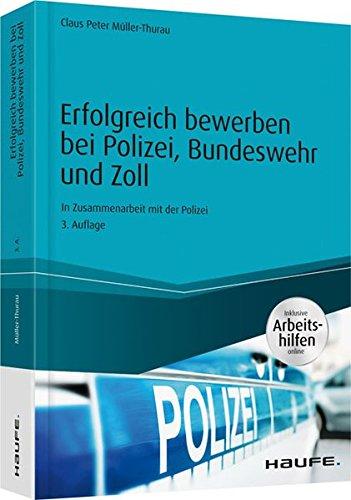 Erfolgreich bewerben bei Polizei, Bundeswehr und Zoll - inkl. Arbeitshilfen online: In Zusammenarbeit mit der Polizei (Haufe Ratgeber plus)