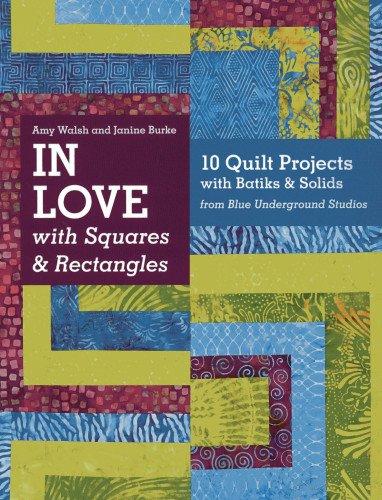 In Love with Squares & Rectangles: 10 Quilt Projects with Batiks & Solids from Blue Underground Studios