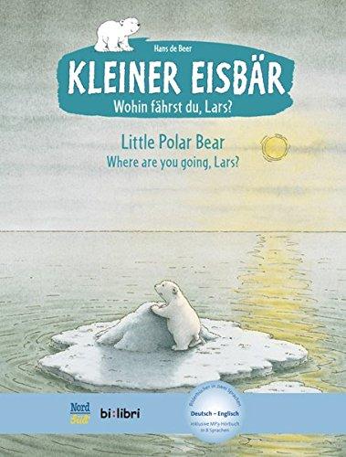 Kleiner Eisbär - Wohin fährst du, Lars ?: Little Polar Bear, Where are you going, Lars? / Kinderbuch Deutsch-Englisch mit MP3-Hörbuch zum Herunterladen