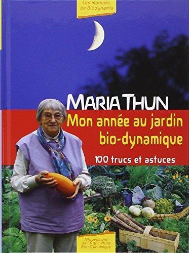 Mon année au jardin bio-dynamique : 100 trucs et astuces à l'usage des jardiniers amateurs