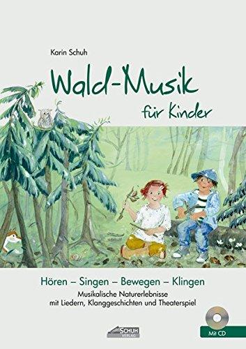 Hören - Singen - Bewegen - Klingen: Wald-Musik für Kinder (inkl. CD): Musikalische Naturerlebnisse mit Liedern, Klanggeschichten und Theaterspiel