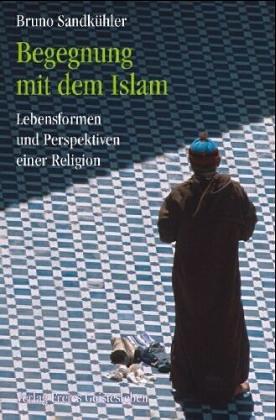 Begegnung mit dem Islam. Lebensformen und Perspektiven einer Religion