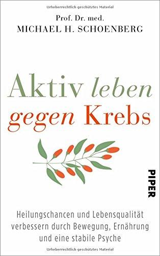 Aktiv leben gegen Krebs: Heilungschancen und Lebensqualität verbessern durch Bewegung, Ernährung und eine stabile Psyche