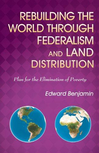 Rebuilding the World through Federalism and Land Distribution: Plan for the Elimination of Poverty