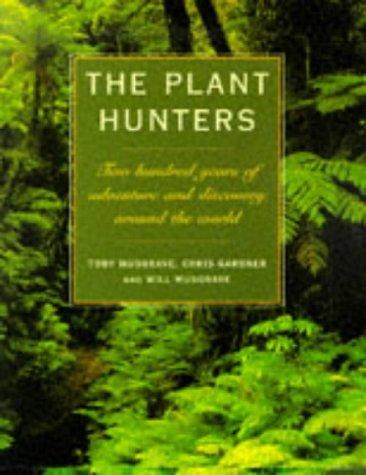 The Plant Hunters: Two Hundred Years of Discovery and Adventure Around the World