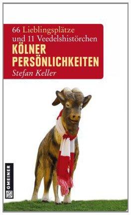Kölner Persönlichkeiten: 66 Lieblingsplätze und 11 Veedelshistörchen