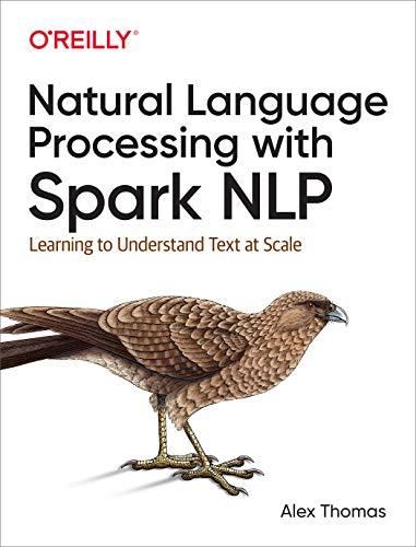 Natural Language Processing With Spark NLP: Learning to Understand Text at Scale