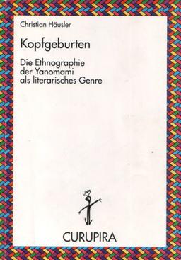 Kopfgeburten. Die Ethnographie der Yanomami als literarisches Genre. (Reihe Curupira)