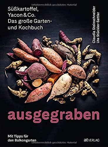 Ausgegraben – Süsskartoffel, Yacon & Co.: Das grosse Garten- und Kochbuch. Mit Tipps für den Balkongarten