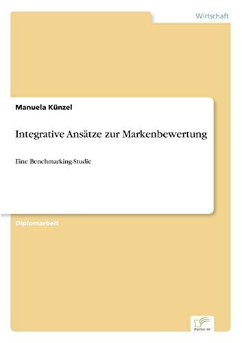 Integrative Ansätze zur Markenbewertung: Eine Benchmarking-Studie